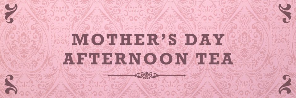 Mother’s Day Afternoon Tea