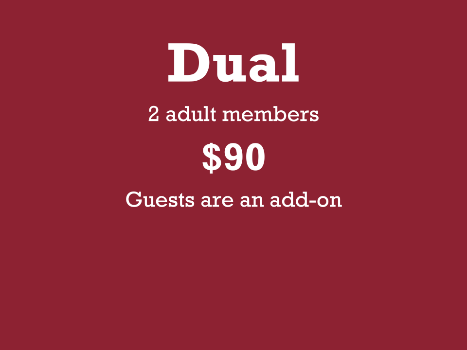 Dual 2 adult members $90 Guests are an add-on